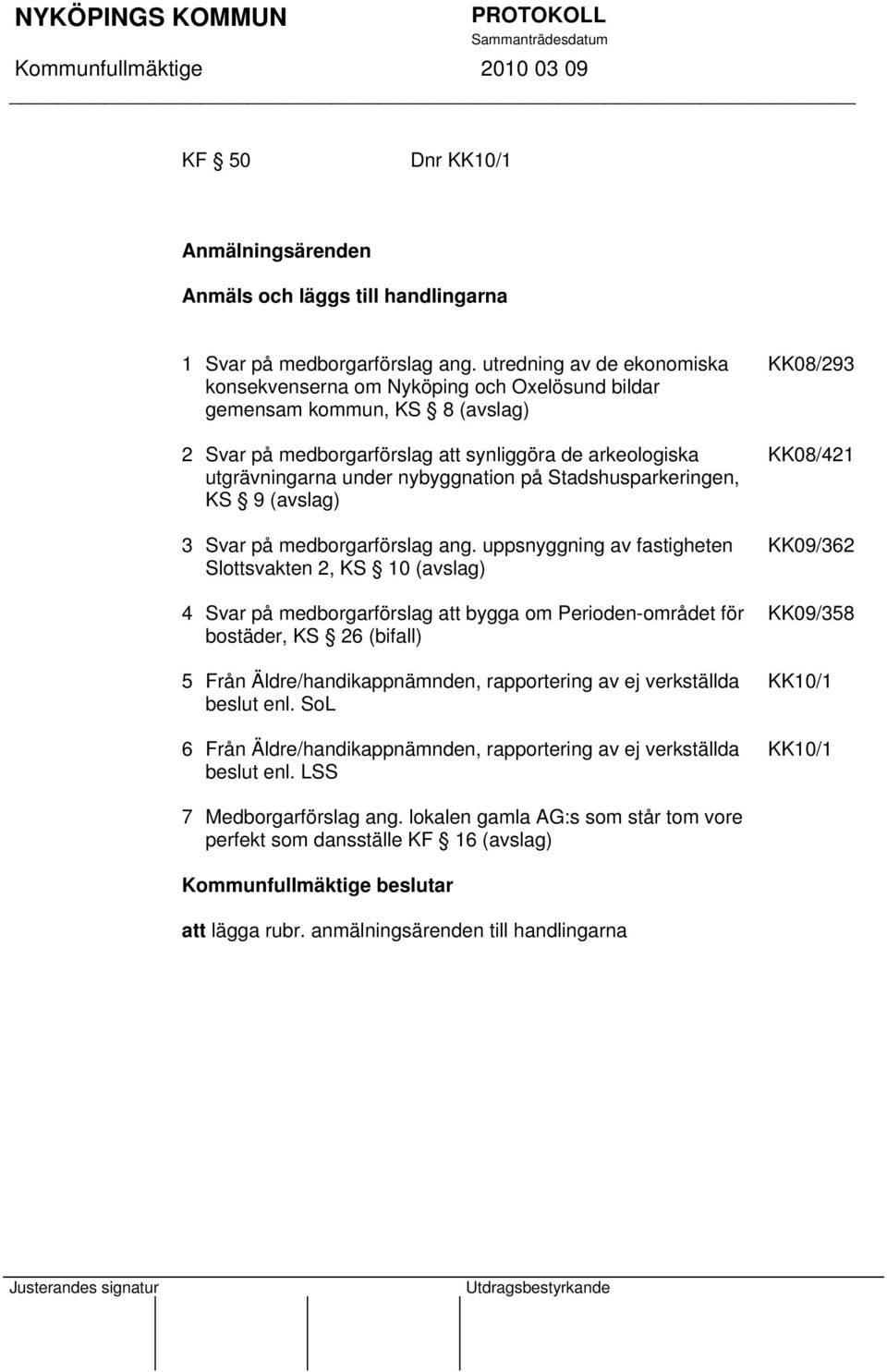 på Stadshusparkeringen, KS 9 (avslag) 3 Svar på medborgarförslag ang.