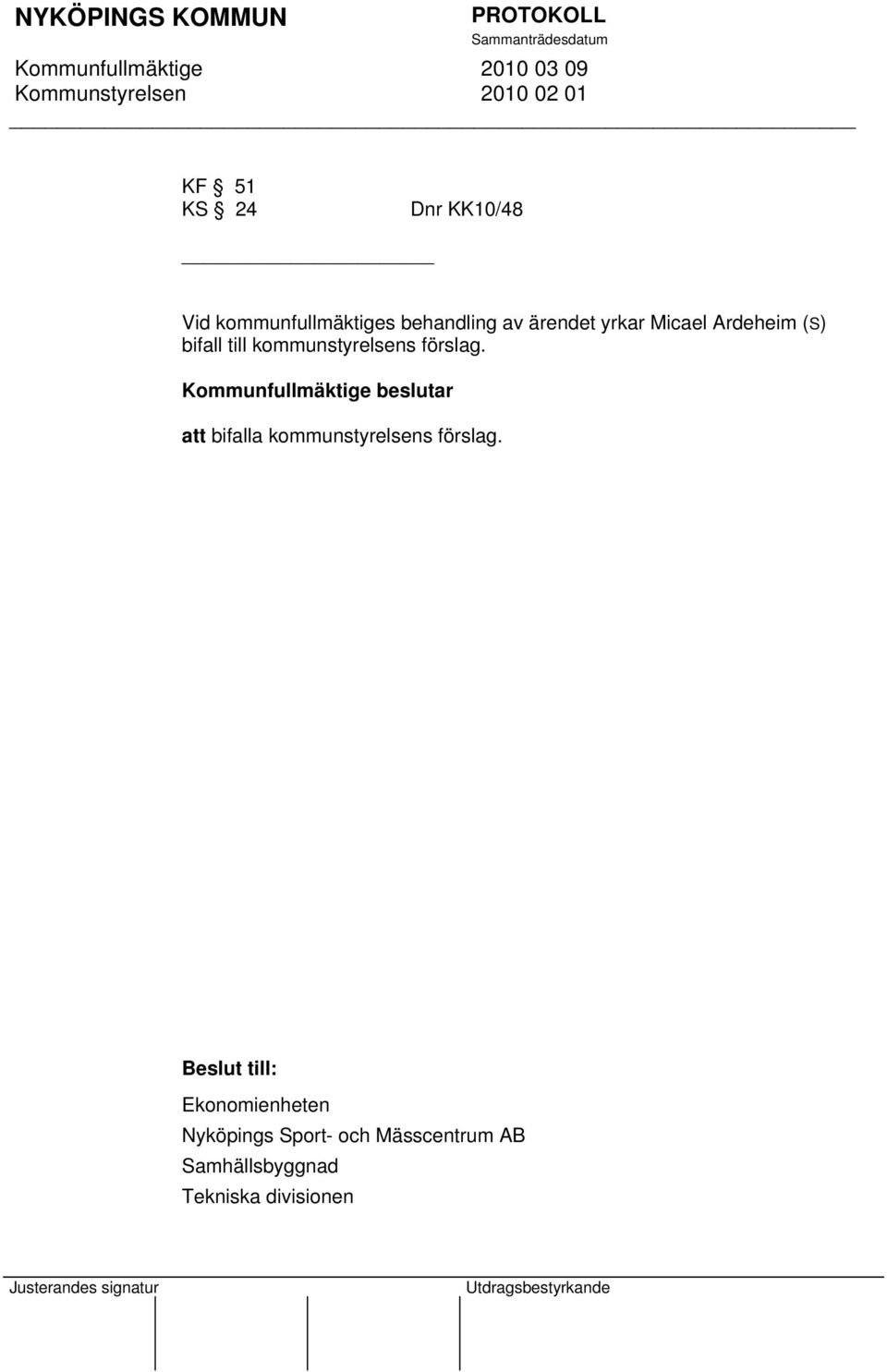 kommunstyrelsens förslag. att bifalla kommunstyrelsens förslag.
