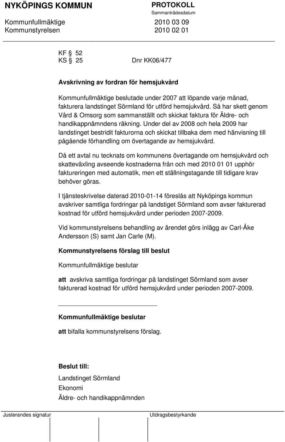 Under del av 2008 och hela 2009 har landstinget bestridit fakturorna och skickat tillbaka dem med hänvisning till pågående förhandling om övertagande av hemsjukvård.