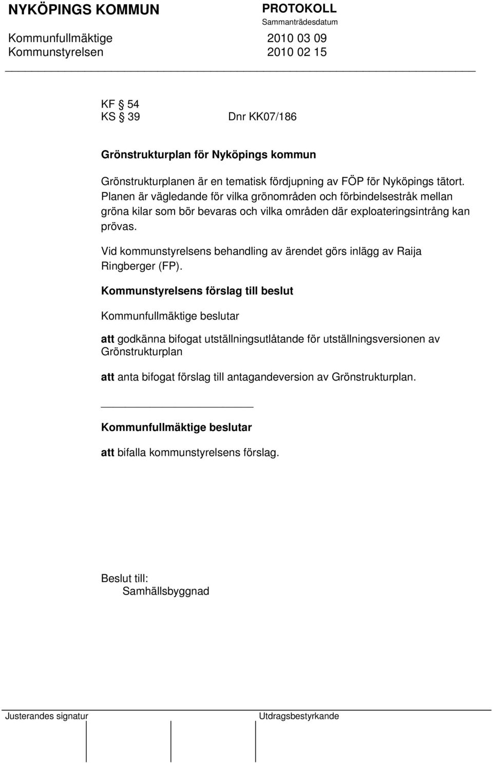 Vid kommunstyrelsens behandling av ärendet görs inlägg av Raija Ringberger (FP).