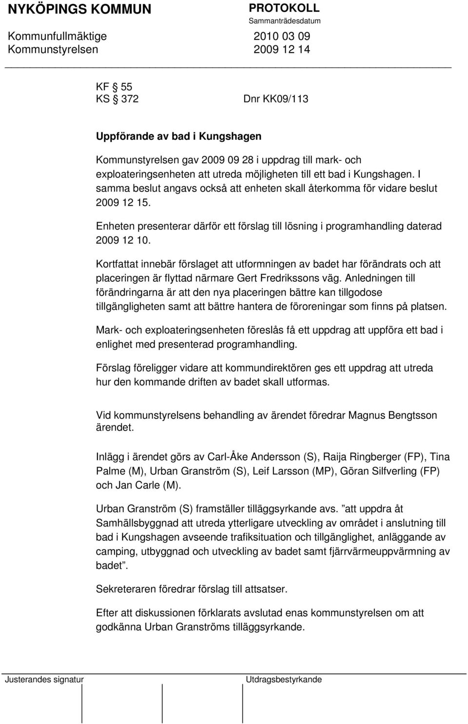 Kortfattat innebär förslaget att utformningen av badet har förändrats och att placeringen är flyttad närmare Gert Fredrikssons väg.