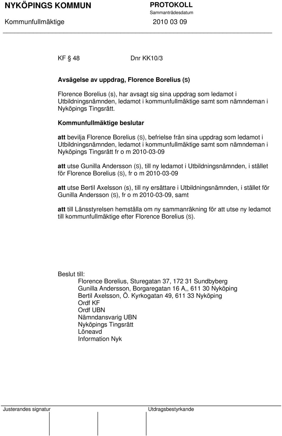 att bevilja Florence Borelius (S), befrielse från sina uppdrag som ledamot i Utbildningsnämnden, ledamot i kommunfullmäktige samt som nämndeman i Nyköpings Tingsrätt fr o m 2010-03-09 att utse