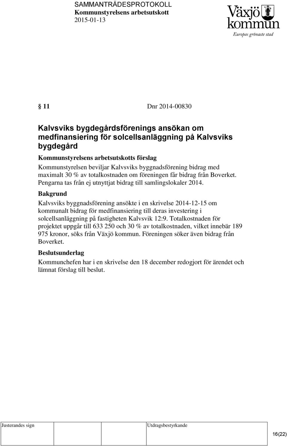 Kalvsviks byggnadsförening ansökte i en skrivelse 2014-12-15 om kommunalt bidrag för medfinansiering till deras investering i solcellsanläggning på fastigheten Kalvsvik 12:9.