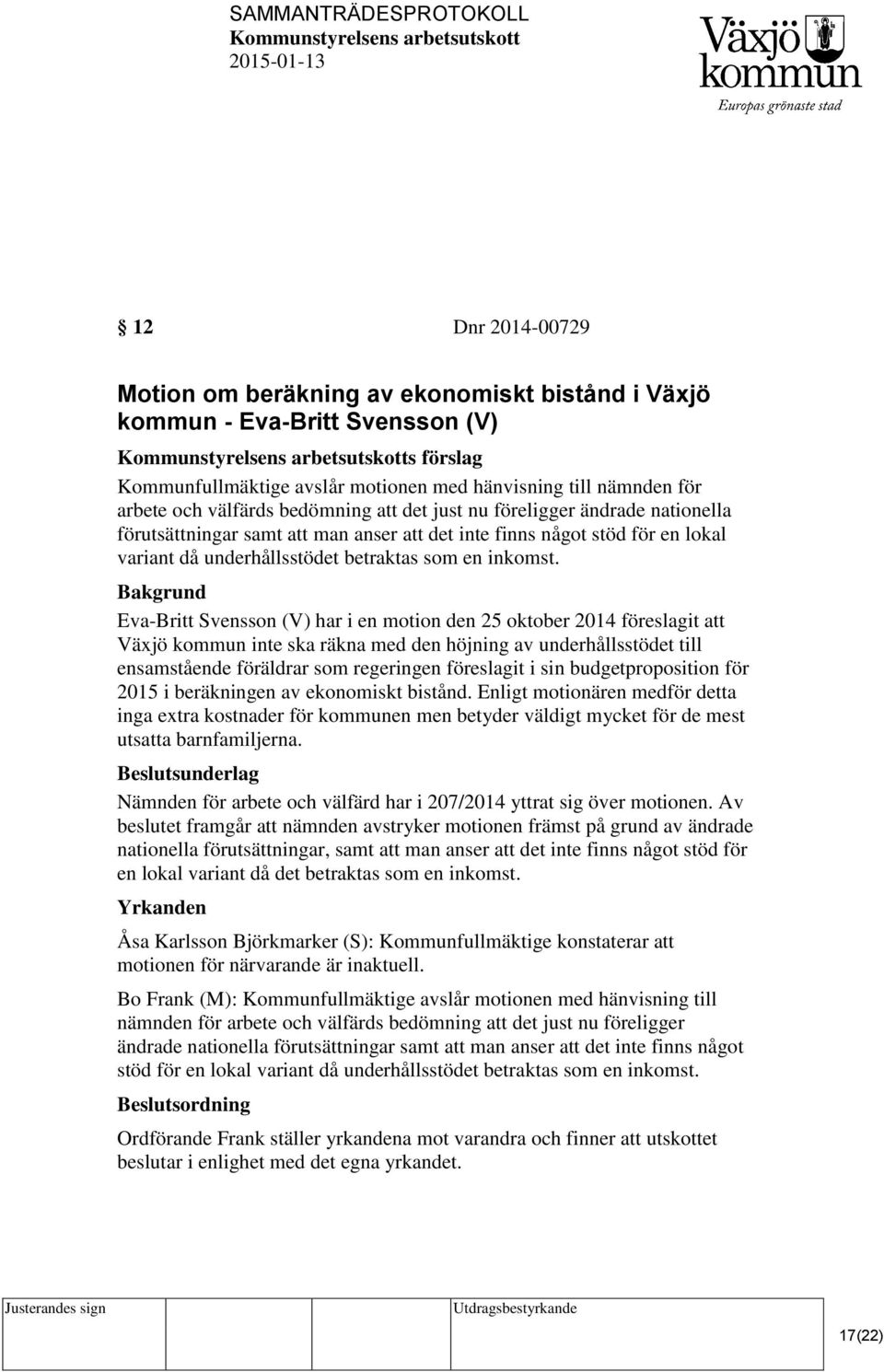 Eva-Britt Svensson (V) har i en motion den 25 oktober 2014 föreslagit att Växjö kommun inte ska räkna med den höjning av underhållsstödet till ensamstående föräldrar som regeringen föreslagit i sin