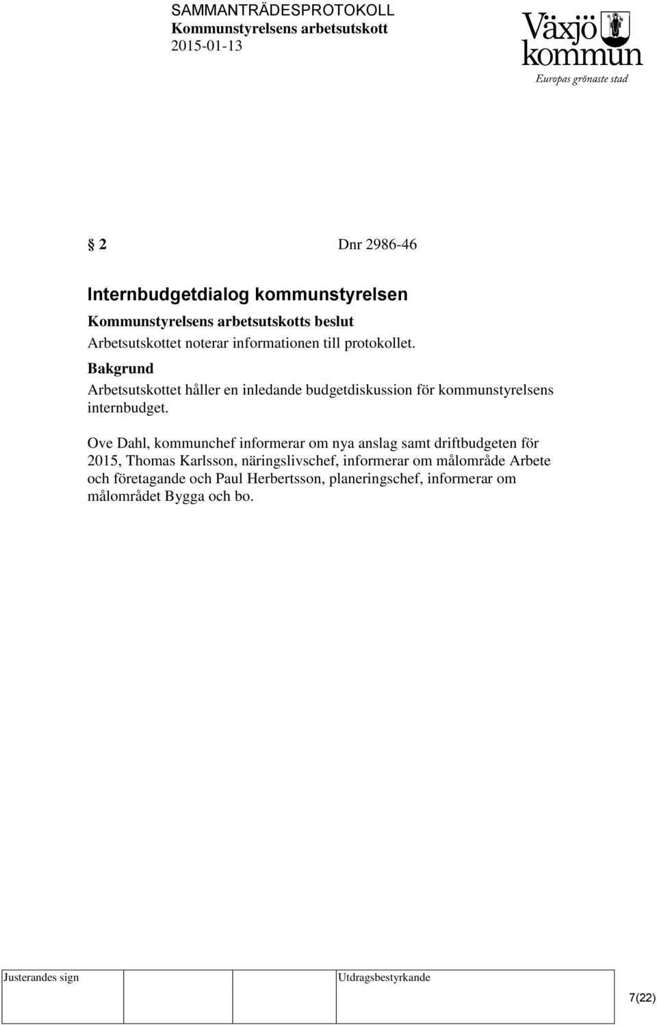 Ove Dahl, kommunchef informerar om nya anslag samt driftbudgeten för 2015, Thomas Karlsson, näringslivschef,