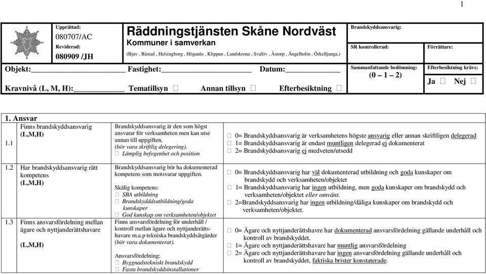 Nej 1. Ansvar Finns brandskyddsansvarig 1.1 1.2 Har brandskyddsansvarig rätt kompetens 1.