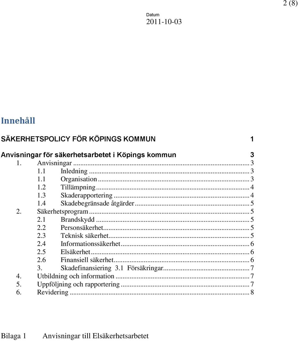 .. 5 2.3 Teknisk säkerhet... 5 2.4 Informationssäkerhet... 6 2.5 Elsäkerhet... 6 2.6 Finansiell säkerhet... 6 3. Skadefinansiering 3.1 Försäkringar.