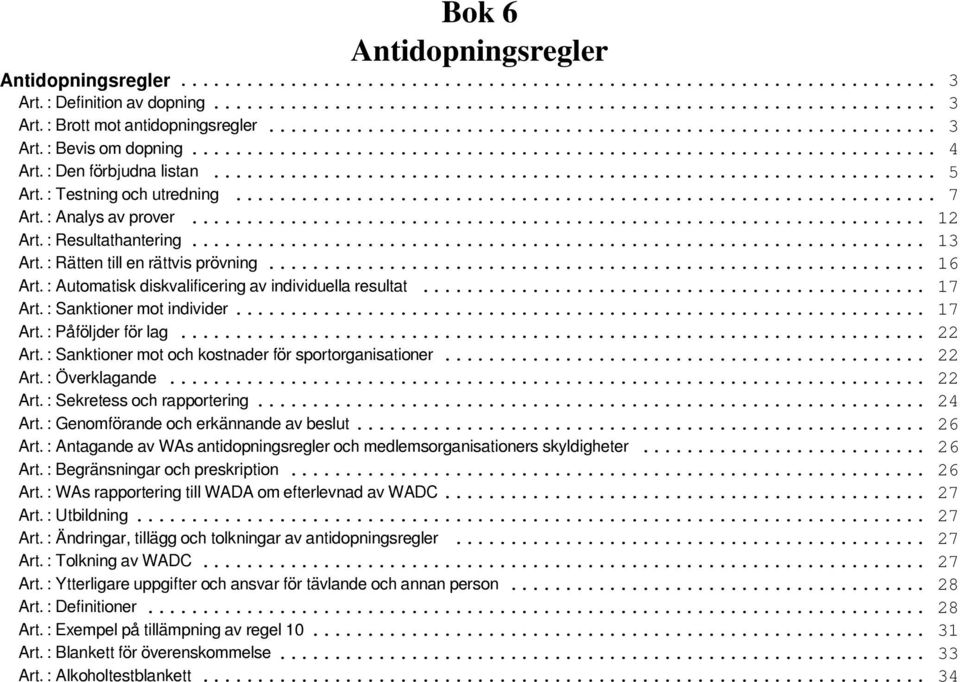.. 17 Art. : Sanktioner mot individer... 17 Art. : Påföljder för lag... 22 Art. : Sanktioner mot och kostnader för sportorganisationer... 22 Art. : Överklagande... 22 Art. : Sekretess och rapportering.