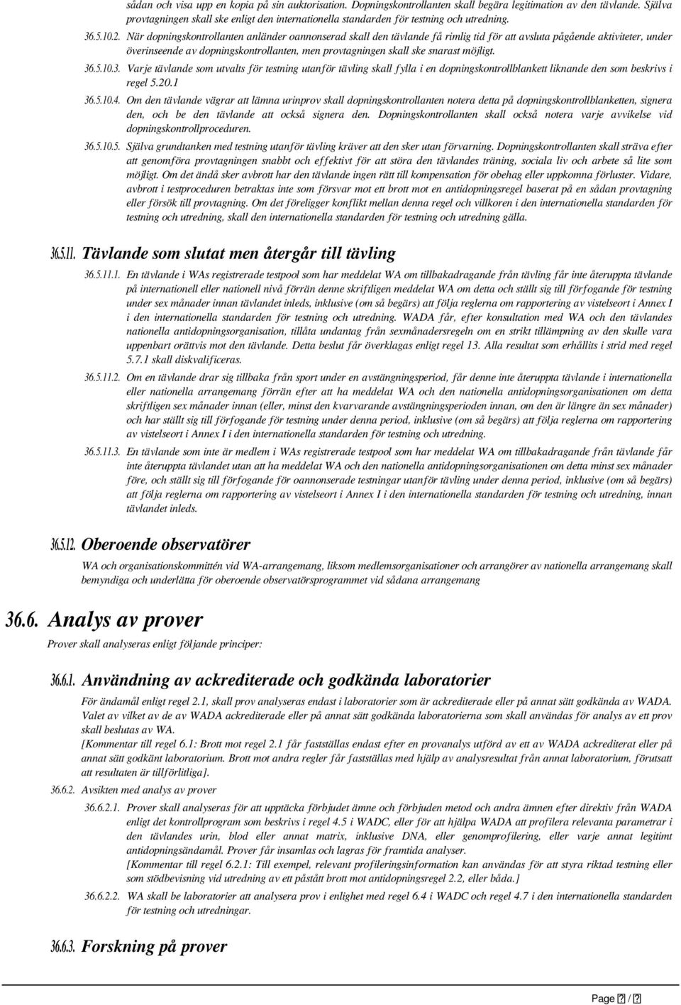 När dopningskontrollanten anländer oannonserad skall den tävlande få rimlig tid för att avsluta pågående aktiviteter, under överinseende av dopningskontrollanten, men provtagningen skall ske snarast