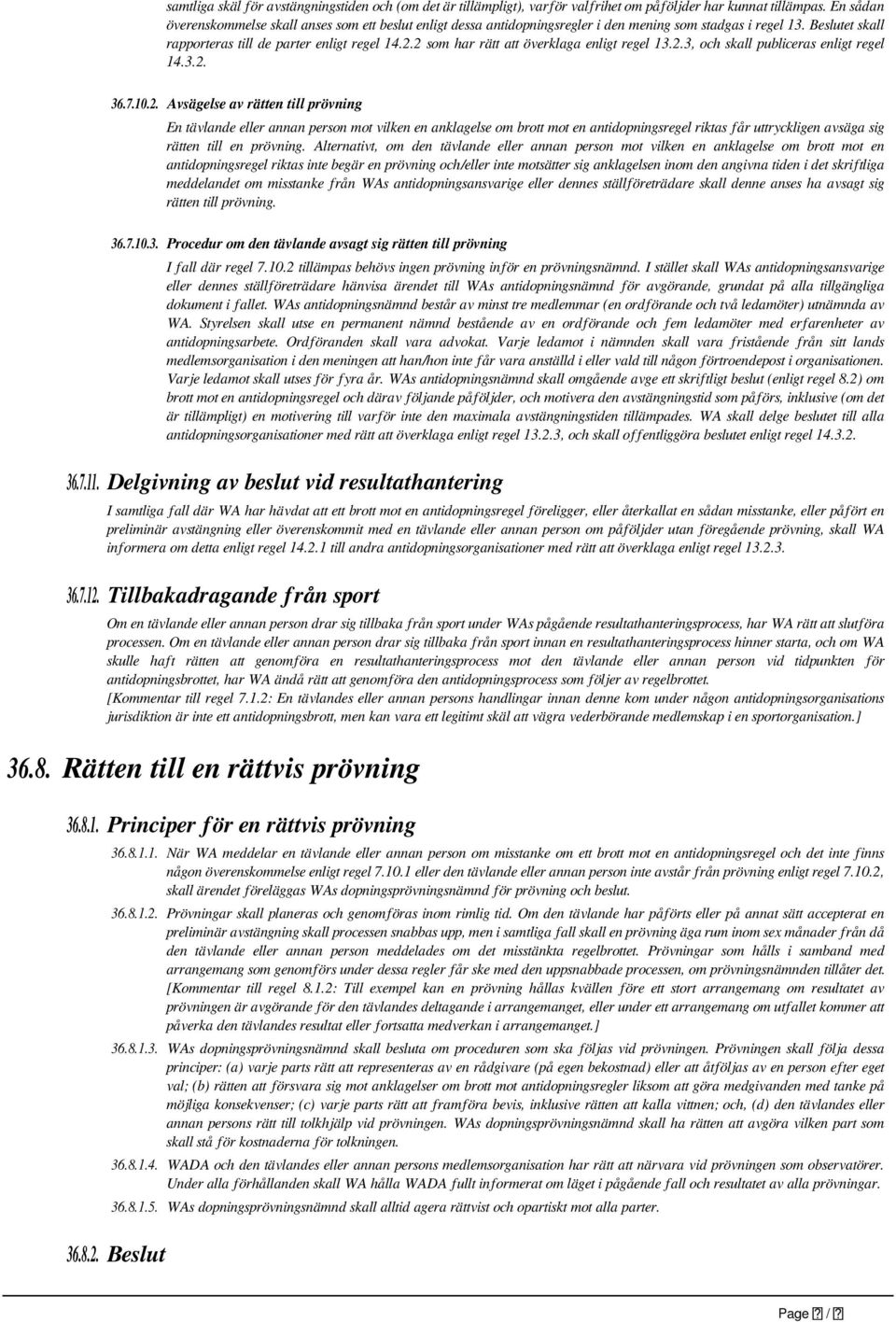 2 som har rätt att överklaga enligt regel 13.2.3, och skall publiceras enligt regel 14.3.2. 36.7.10.2. Avsägelse av rätten till prövning En tävlande eller annan person mot vilken en anklagelse om brott mot en antidopningsregel riktas får uttryckligen avsäga sig rätten till en prövning.
