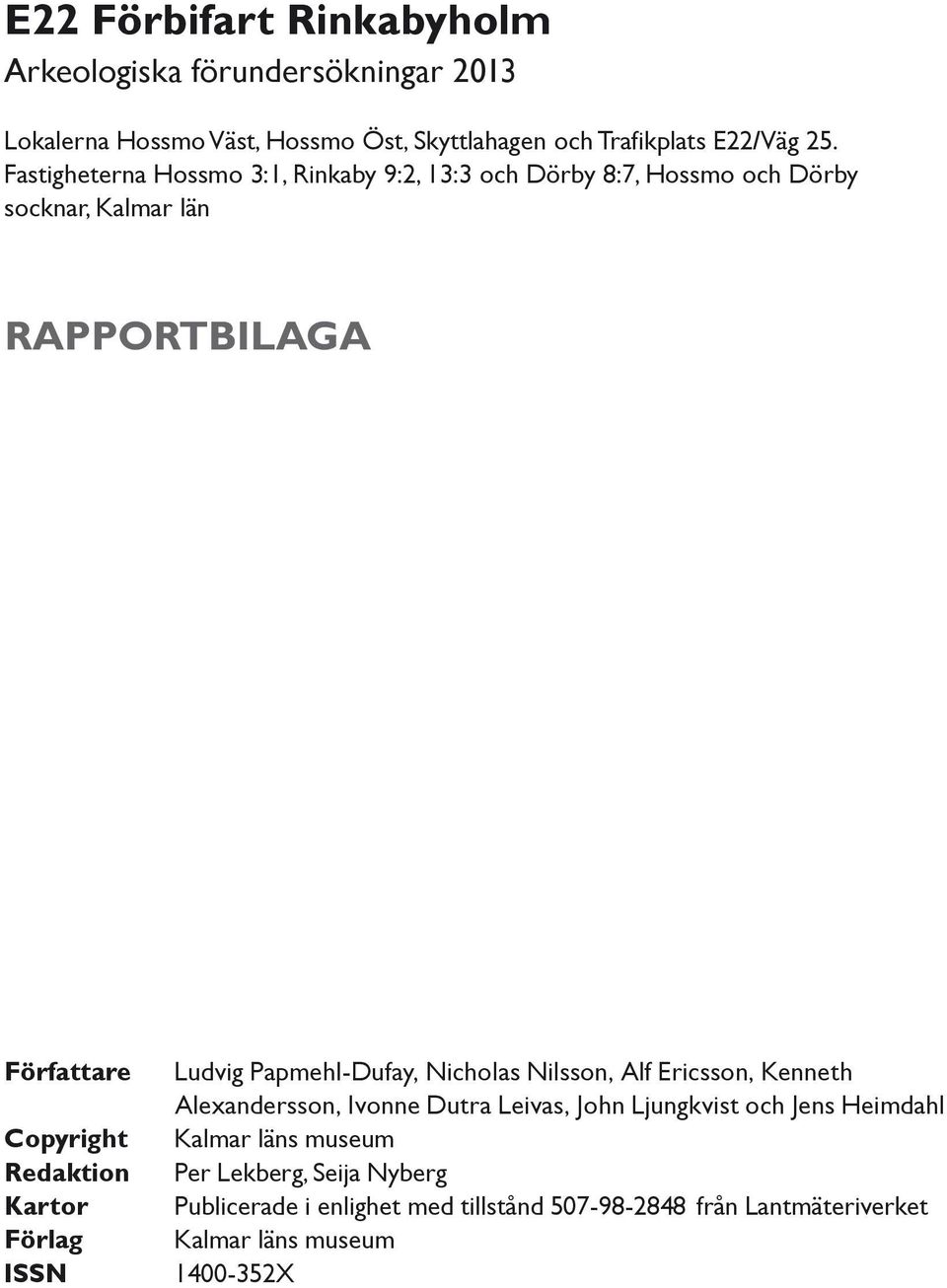 Fastigheterna Hossmo 3:1, Rinkaby 9:2, 13:3 och Dörby 8:7, Hossmo och Dörby socknar, Kalmar län RAPPORTBILAGA Författare Ludvig Papmehl-Dufay, Nicholas