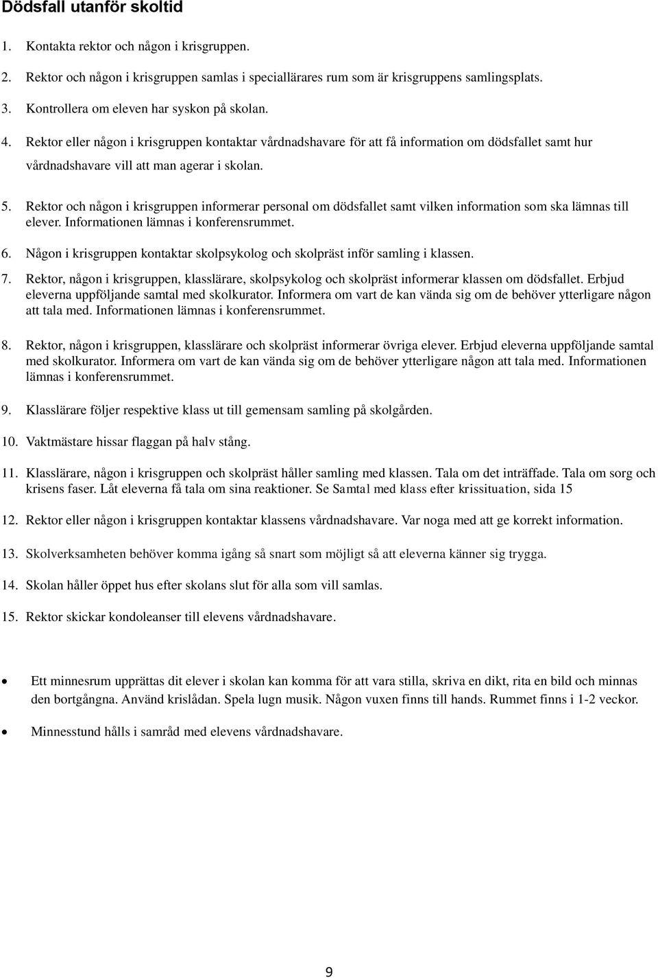 Rektor och någon i krisgruppen informerar personal om dödsfallet samt vilken information som ska lämnas till elever. Informationen lämnas i konferensrummet. 6.