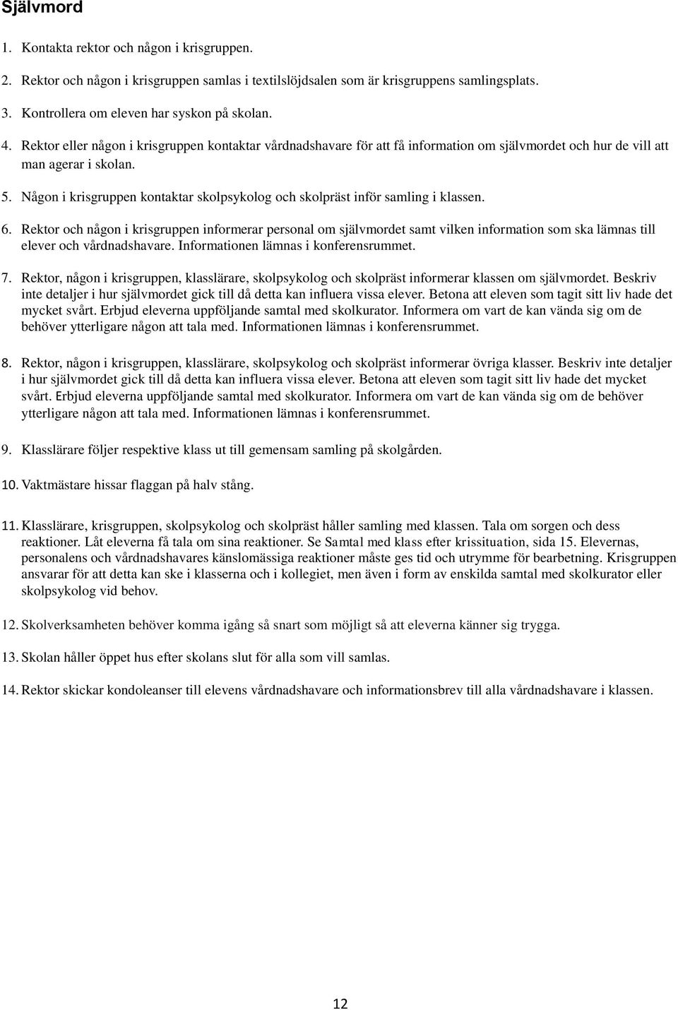 Någon i krisgruppen kontaktar skolpsykolog och skolpräst inför samling i klassen. 6.