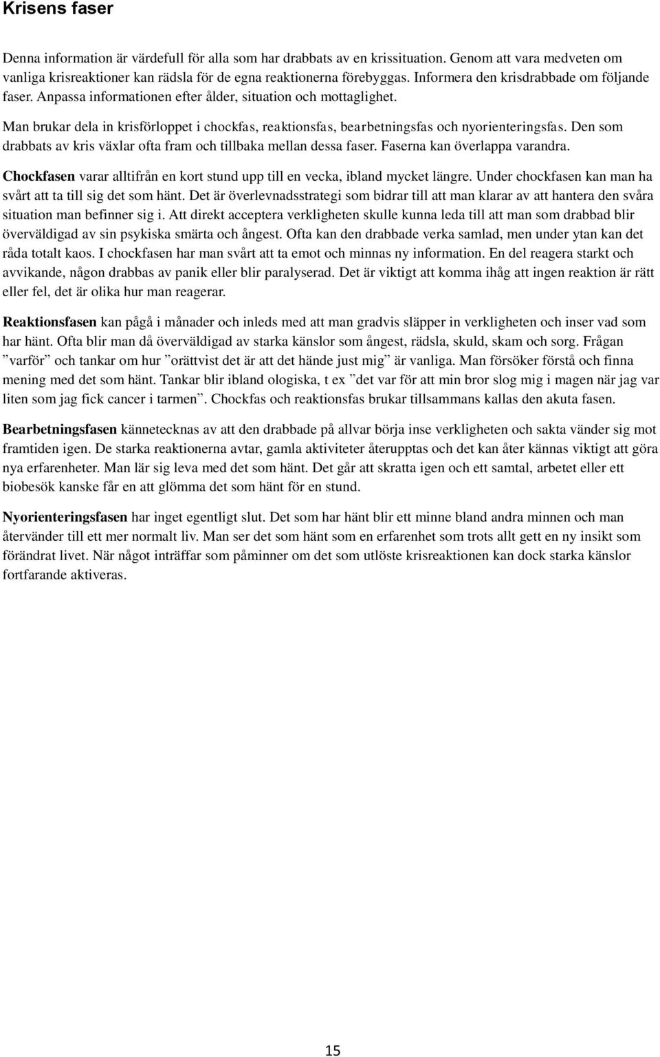 Man brukar dela in krisförloppet i chockfas, reaktionsfas, bearbetningsfas och nyorienteringsfas. Den som drabbats av kris växlar ofta fram och tillbaka mellan dessa faser.