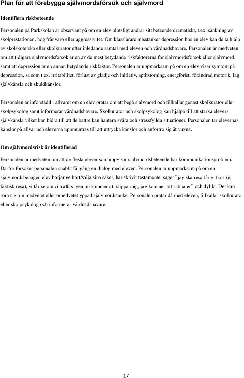 Om klasslärare misstänker depression hos en elev kan de ta hjälp av skolsköterska eller skolkurator efter inledande samtal med eleven och vårdnadshavare.