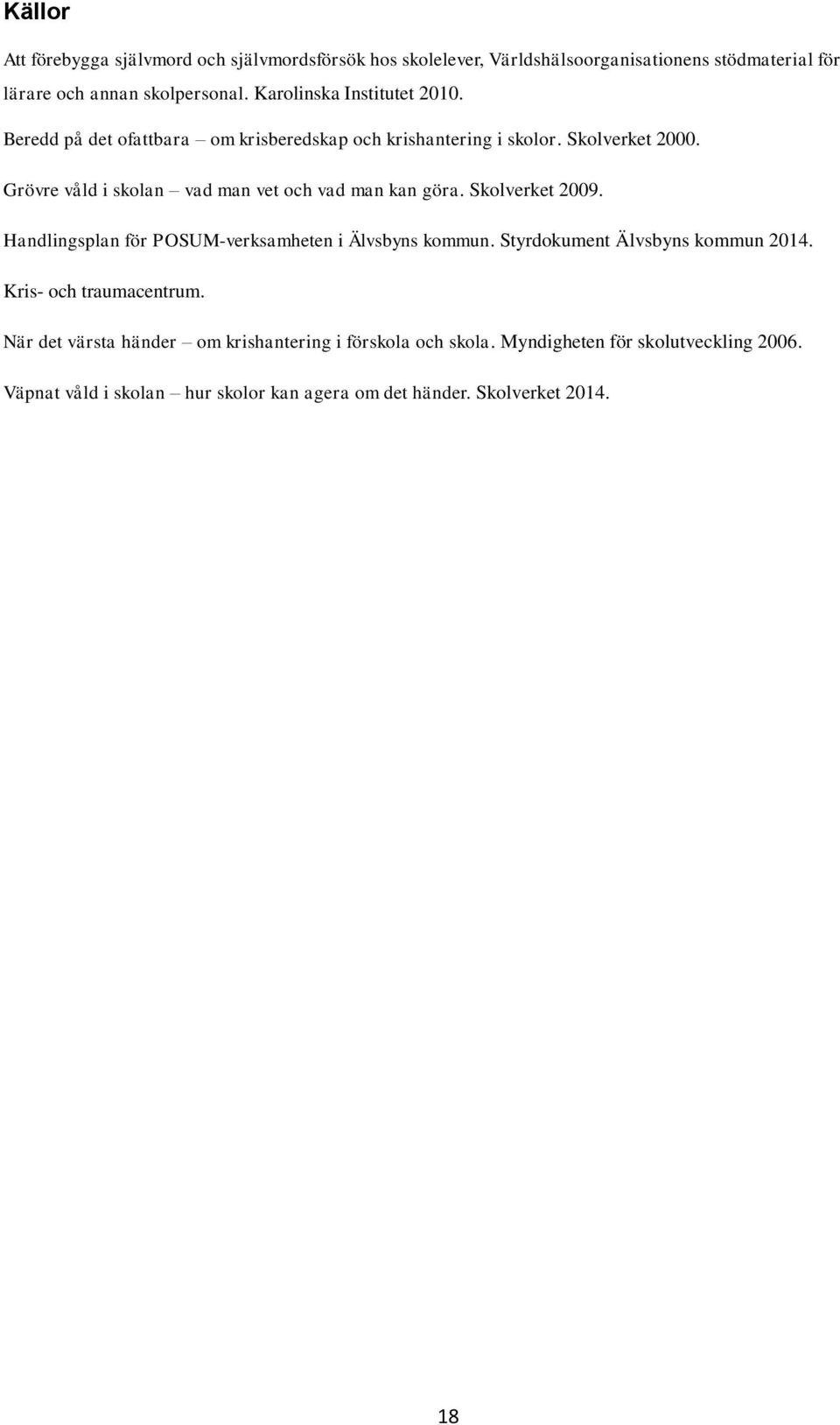 Grövre våld i skolan vad man vet och vad man kan göra. Skolverket 2009. Handlingsplan för POSUM-verksamheten i Älvsbyns kommun.