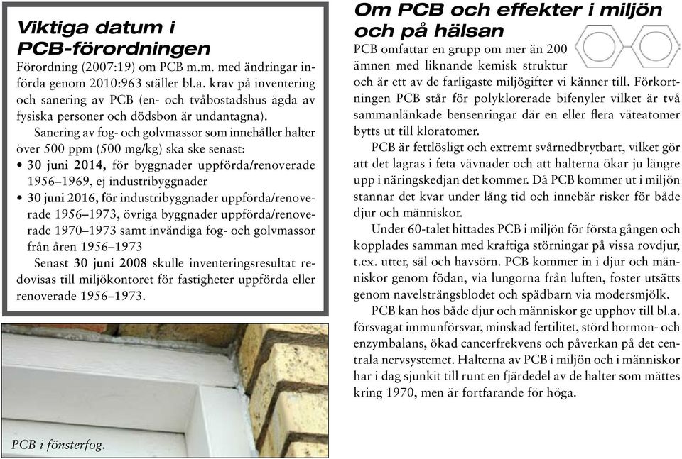 industribyggnader uppförda/renoverade 1956 1973, övriga byggnader uppförda/renoverade 1970 1973 samt invändiga fog- och golvmassor från åren 1956 1973 Senast 30 juni 2008 skulle inventeringsresultat