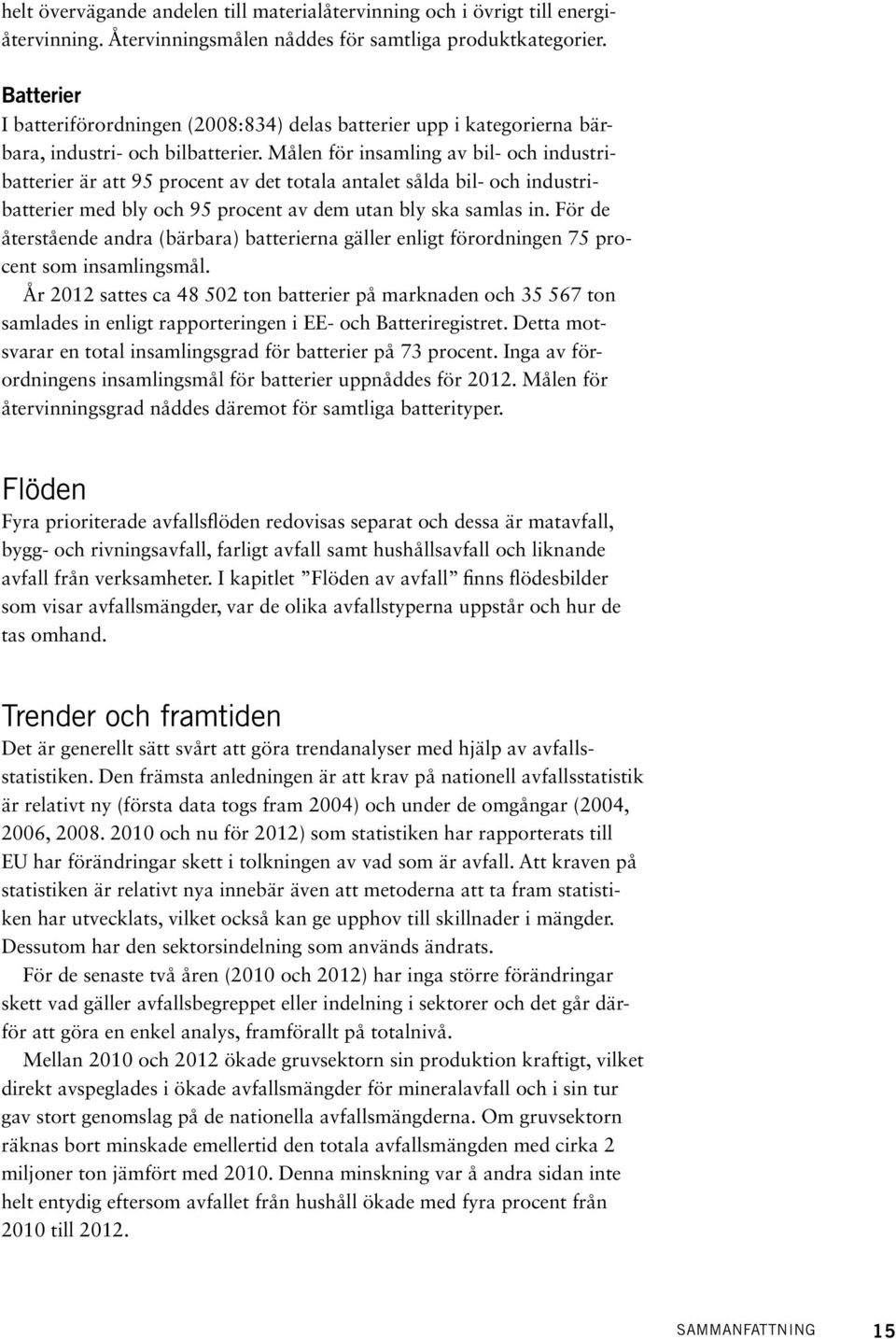 Målen för insamling av bil- och industribatterier är att 95 procent av det totala antalet sålda bil- och industribatterier med bly och 95 procent av dem utan bly ska samlas in.