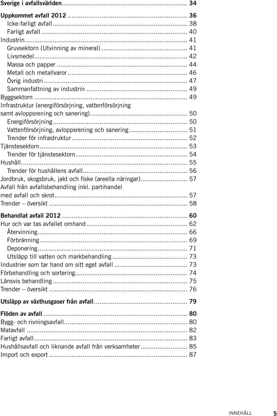 .. 50 Energiförsörjning... 50 Vattenförsörjning, avloppsrening och sanering... 51 Trender för infrastruktur... 52 Tjänstesektorn... 53 Trender för tjänstesektorn... 54 Hushåll.