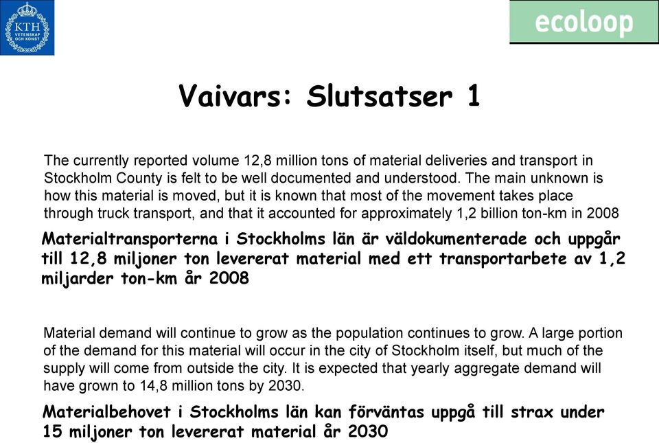 Materialtransporterna i Stockholms län är väldokumenterade och uppgår till 12,8 miljoner ton levererat material med ett transportarbete av 1,2 miljarder ton-km år 2008 Material demand will continue
