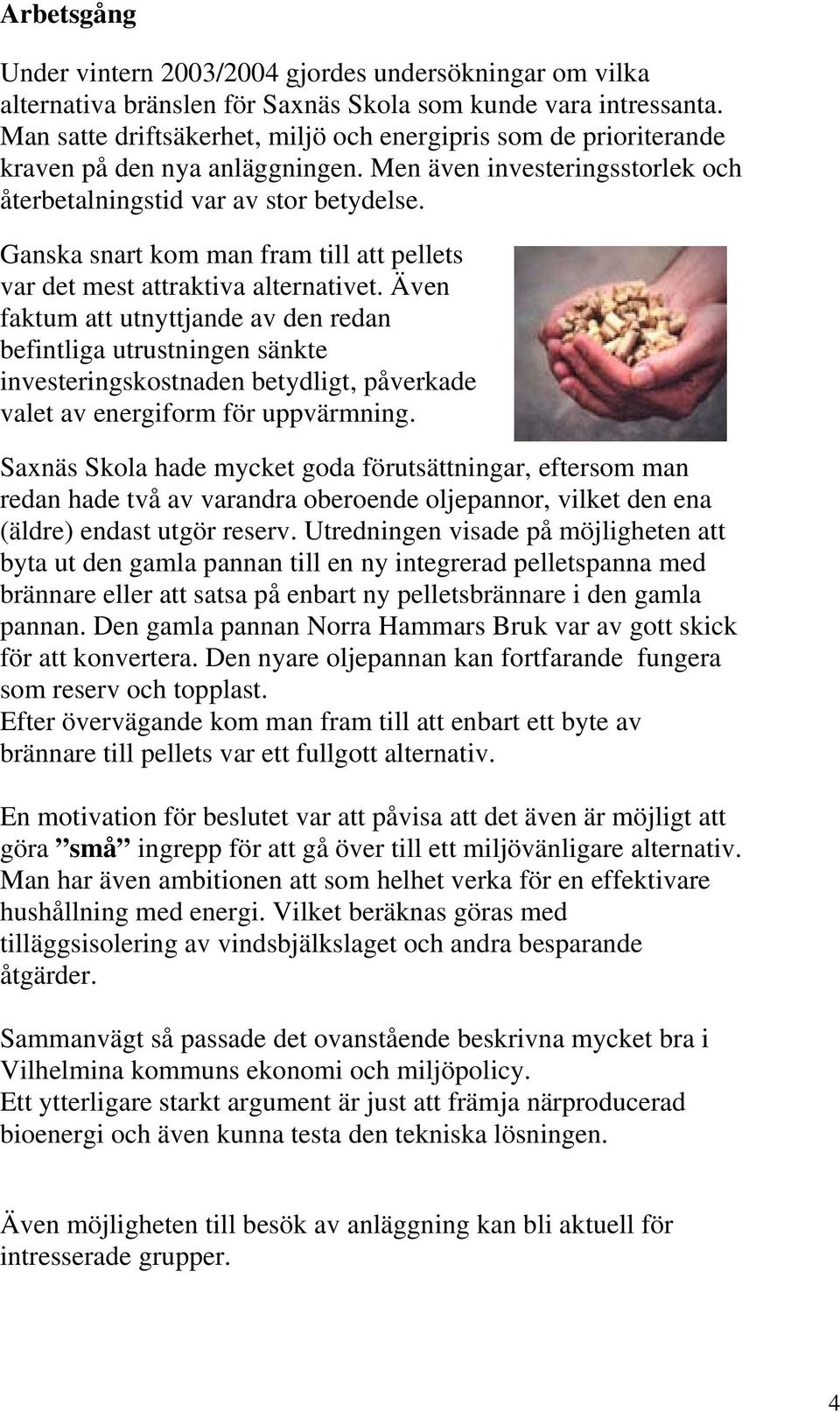 Ganska snart kom man fram till att pellets var det mest attraktiva alternativet.