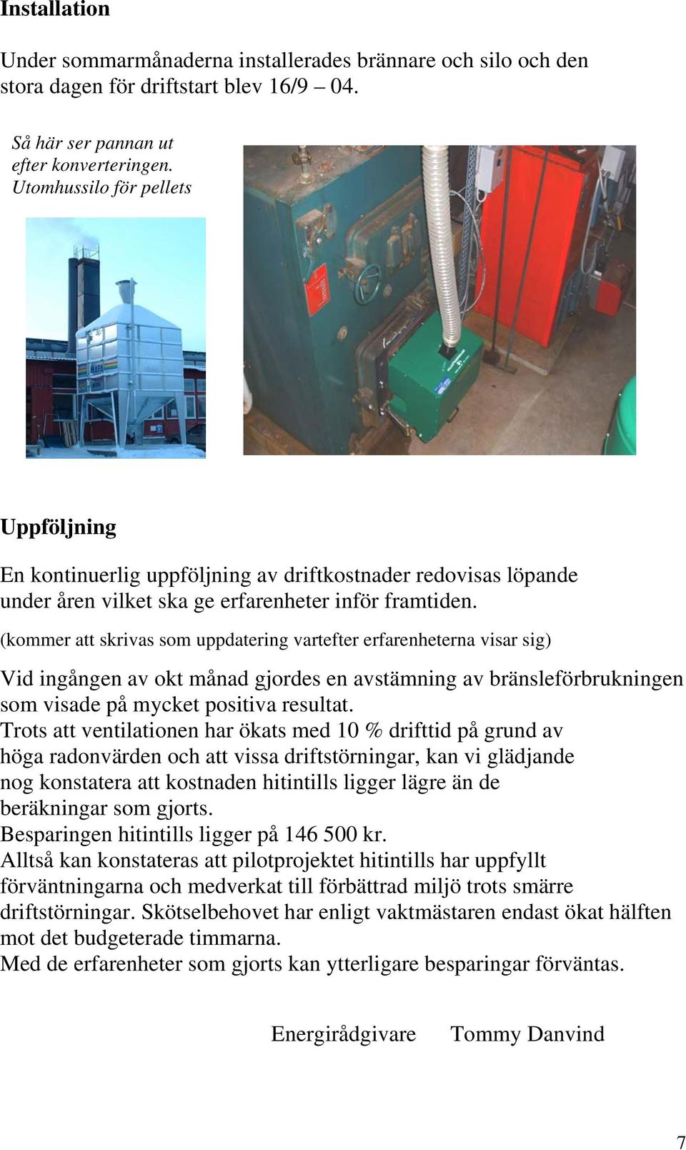 (kommer att skrivas som uppdatering vartefter erfarenheterna visar sig) Vid ingången av okt månad gjordes en avstämning av bränsleförbrukningen som visade på mycket positiva resultat.