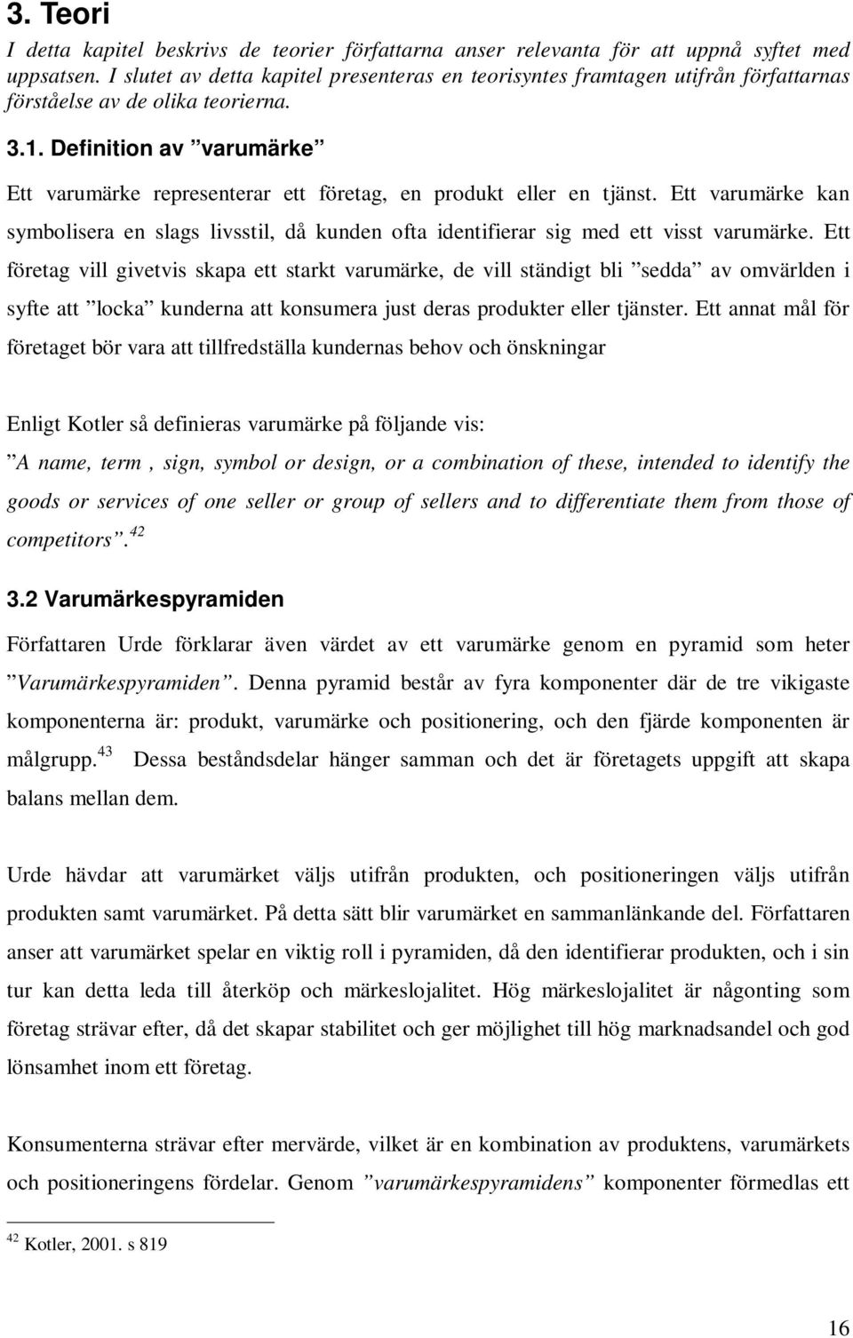 Definition av varumärke Ett varumärke representerar ett företag, en produkt eller en tjänst. Ett varumärke kan symbolisera en slags livsstil, då kunden ofta identifierar sig med ett visst varumärke.