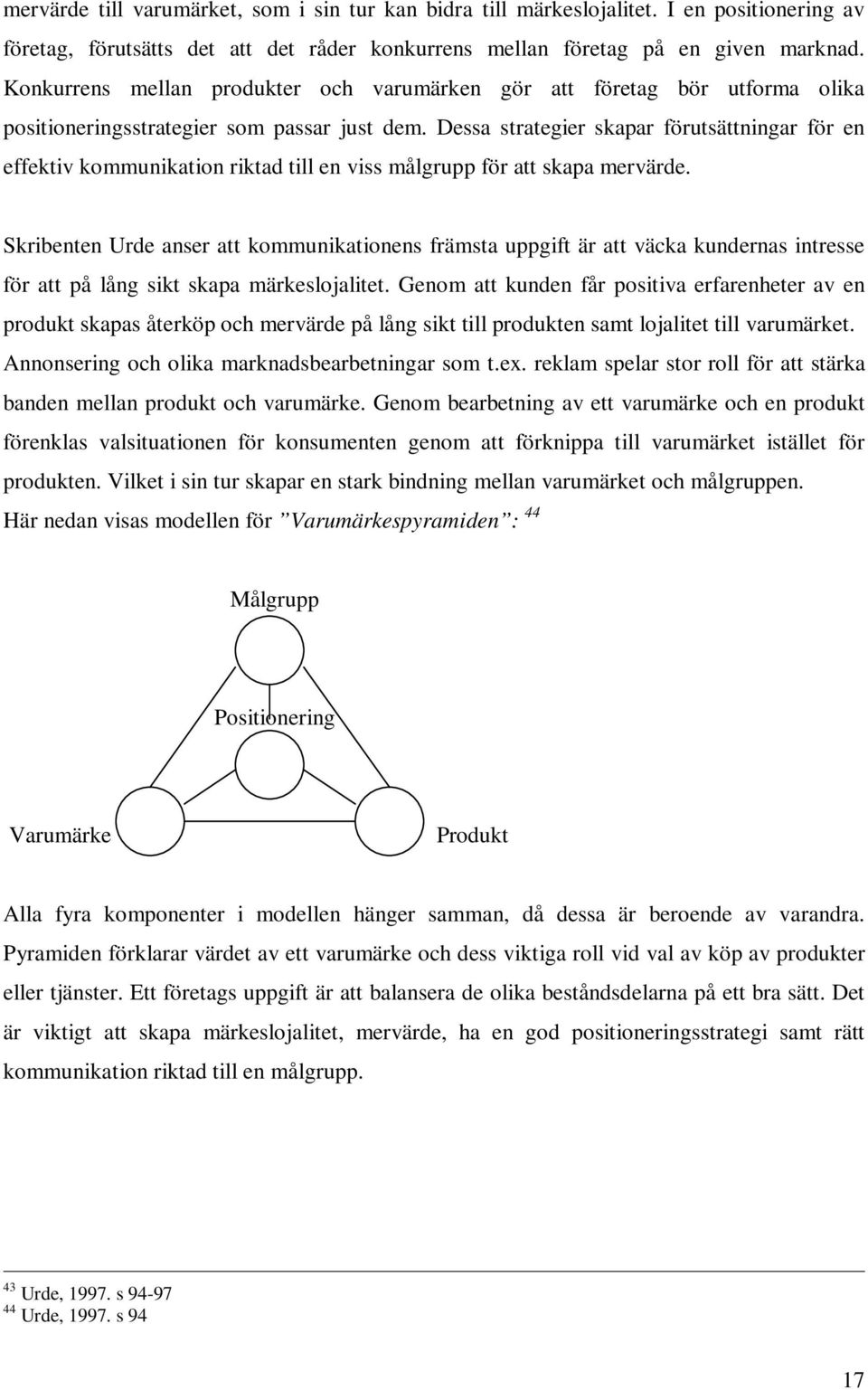 Dessa strategier skapar förutsättningar för en effektiv kommunikation riktad till en viss målgrupp för att skapa mervärde.
