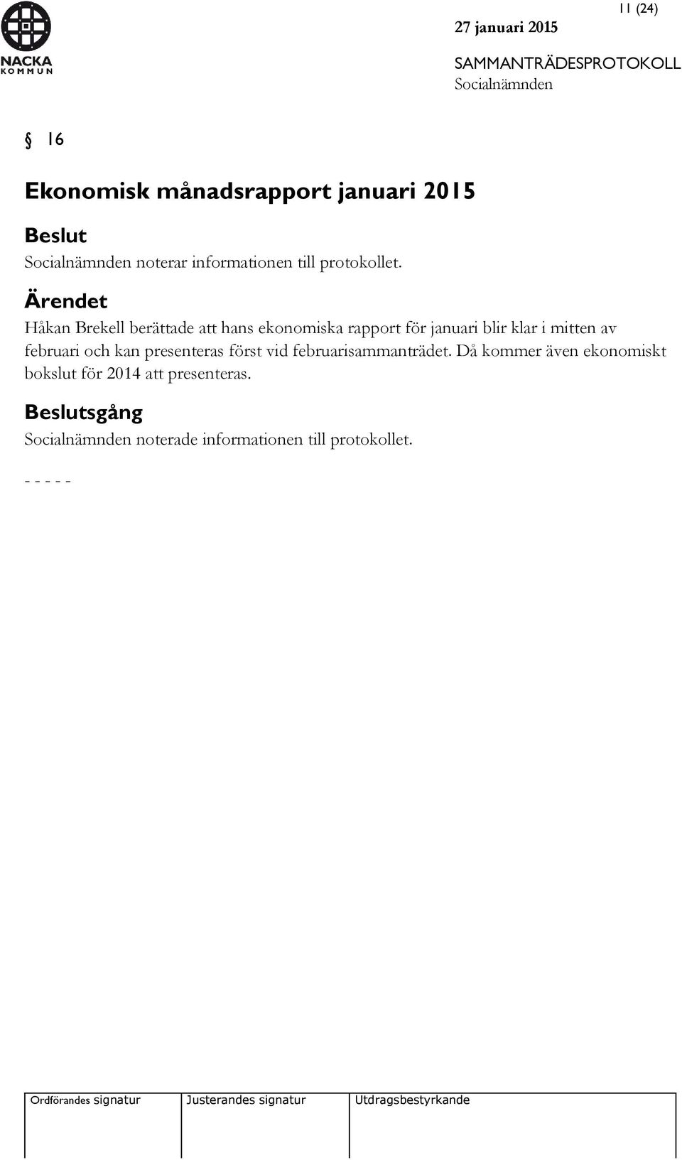 Ärendet Håkan Brekell berättade att hans ekonomiska rapport för januari blir klar i mitten