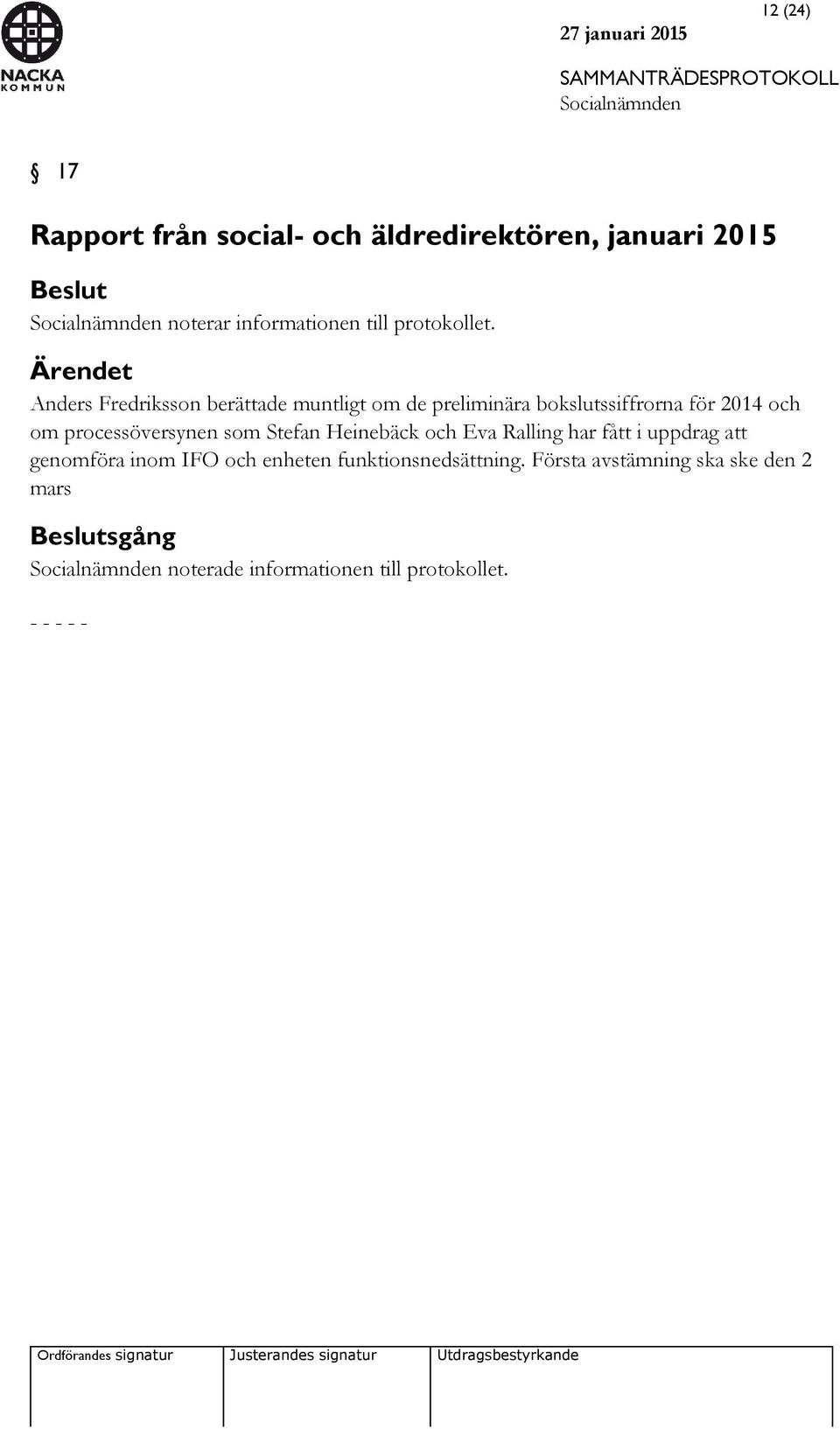 Ärendet Anders Fredriksson berättade muntligt om de preliminära bokslutssiffrorna för 2014 och om
