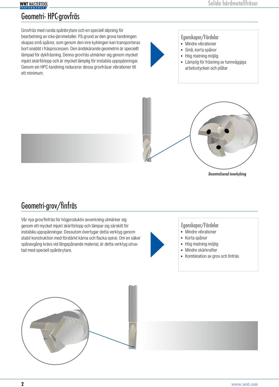 Denna grovfräs utmärker sig genom mycket mjukt skärförlopp och är mycket lämplig för instabila uppspänningar. Genom sin -tandning reducerar dessa grovfräsar vibrationer till ett minimum.