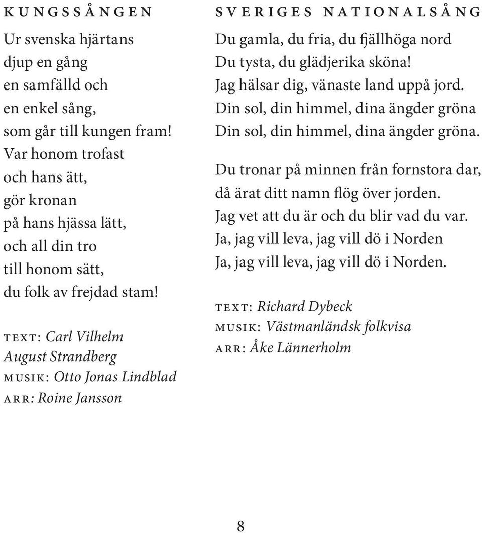 text: Carl Vilhelm August Strandberg musik: Otto Jonas Lindblad Arr: Roine Jansson sveriges nationalsång Du gamla, du fria, du fjällhöga nord Du tysta, du glädjerika sköna!