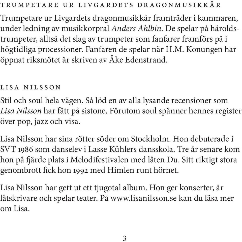 Lisa Nilsson Stil och soul hela vägen. Så löd en av alla lysande recensioner som Lisa Nilsson har fått på sistone. Förutom soul spänner hennes register över pop, jazz och visa.