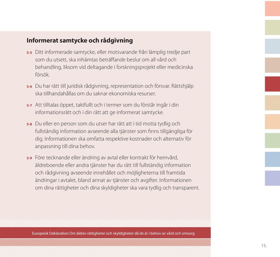 Att tilltalas öppet, taktfullt och i termer som du förstår ingår i din informationsrätt och i din rätt att ge informerat samtycke.