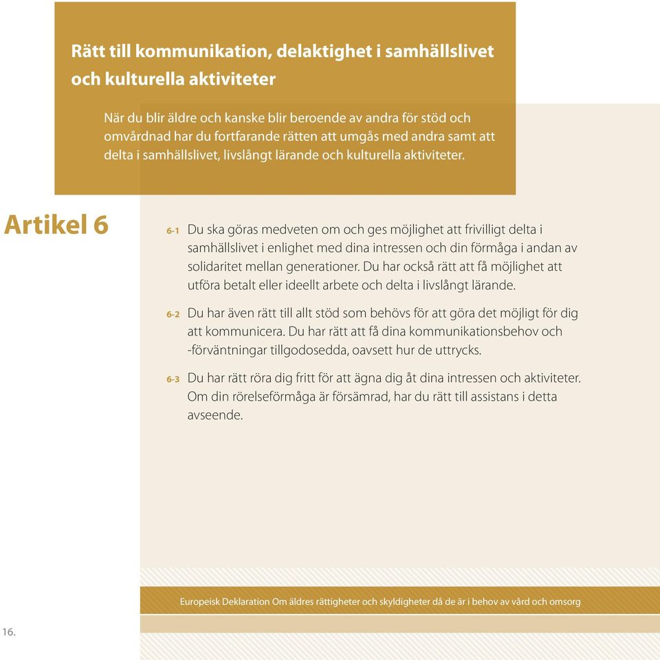 Artikel 6 6-1 6-2 6-3 Du ska göras medveten om och ges möjlighet att frivilligt delta i samhällslivet i enlighet med dina intressen och din förmåga i andan av solidaritet mellan generationer.