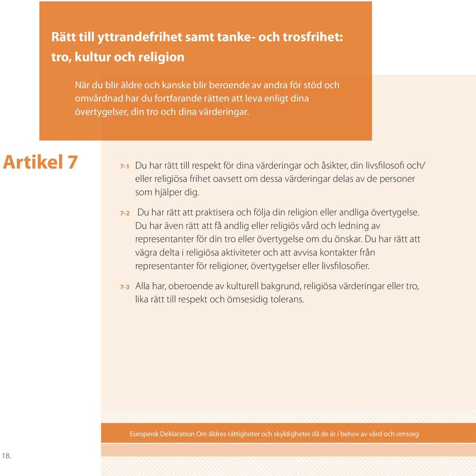 Artikel 7 7-1 7-2 7-3 Du har rätt till respekt för dina värderingar och åsikter, din livsfilosofi och/ eller religiösa frihet oavsett om dessa värderingar delas av de personer som hjälper dig.