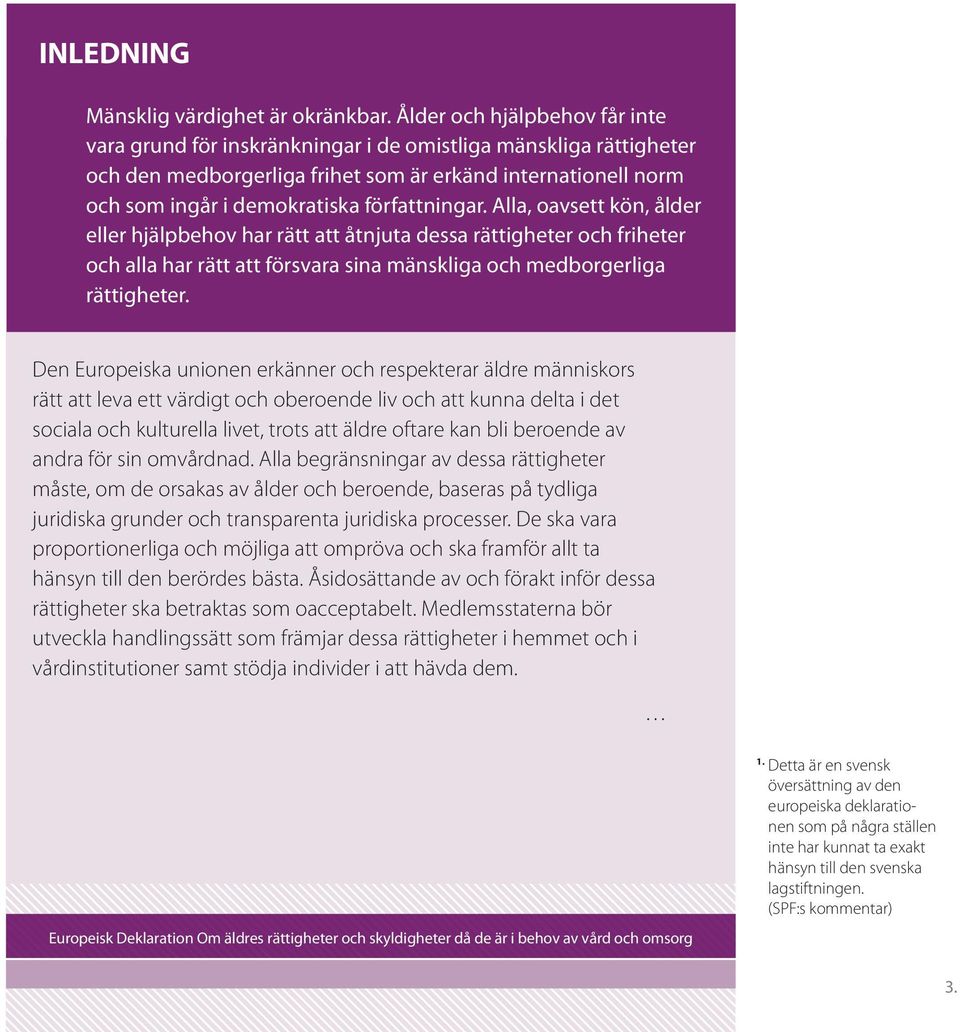 författningar. Alla, oavsett kön, ålder eller hjälpbehov har rätt att åtnjuta dessa rättigheter och friheter och alla har rätt att försvara sina mänskliga och medborgerliga rättigheter.