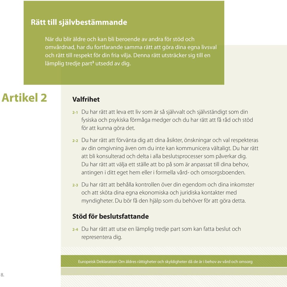 Artikel 2 Valfrihet 2-1 Du har rätt att leva ett liv som är så självvalt och självständigt som din fysiska och psykiska förmåga medger och du har rätt att få råd och stöd för att kunna göra det.