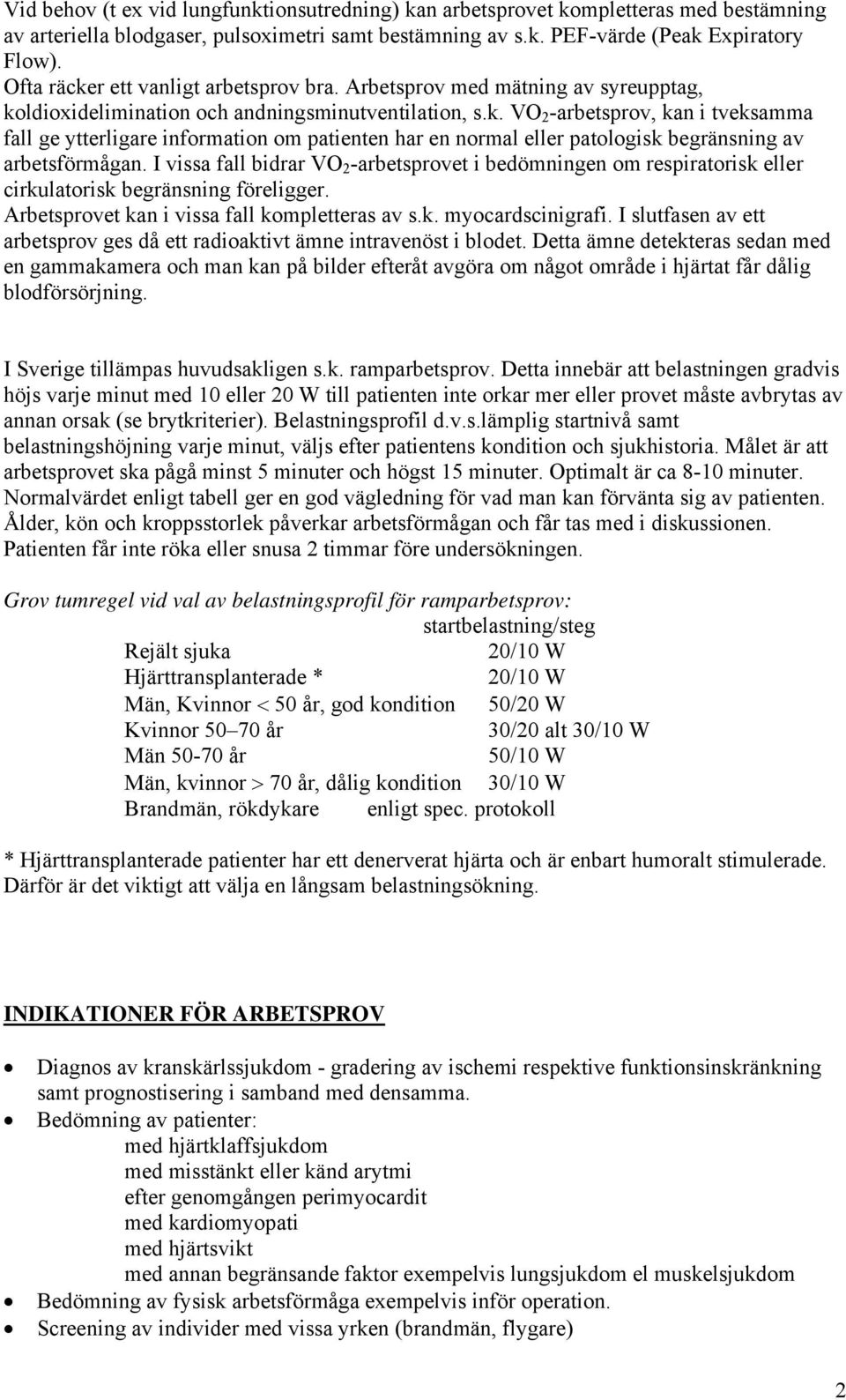 I vissa fall bidrar VO 2 -arbetsprovet i bedömningen om respiratorisk eller cirkulatorisk begränsning föreligger. Arbetsprovet kan i vissa fall kompletteras av s.k. myocardscinigrafi.