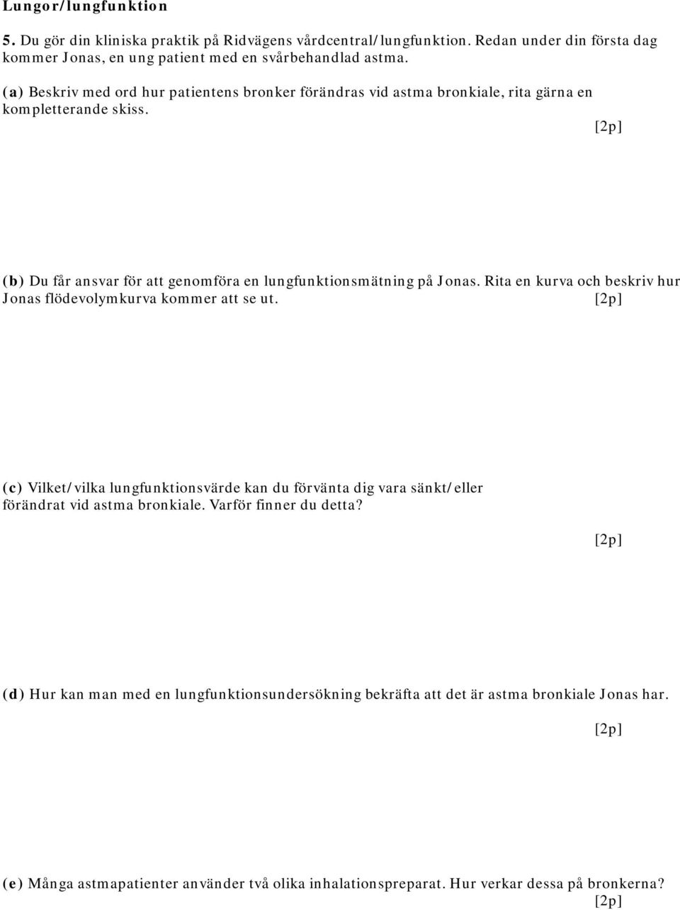 Rita en kurva och beskriv hur Jonas flödevolymkurva kommer att se ut. (c) Vilket/vilka lungfunktionsvärde kan du förvänta dig vara sänkt/eller förändrat vid astma bronkiale.