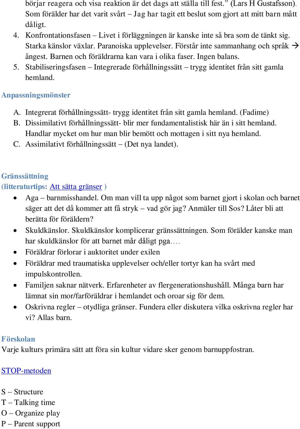 Barnen och föräldrarna kan vara i olika faser. Ingen balans. 5. Stabiliseringsfasen Integrerade förhållningssätt trygg identitet från sitt gamla hemland. Anpassningsmönster A.