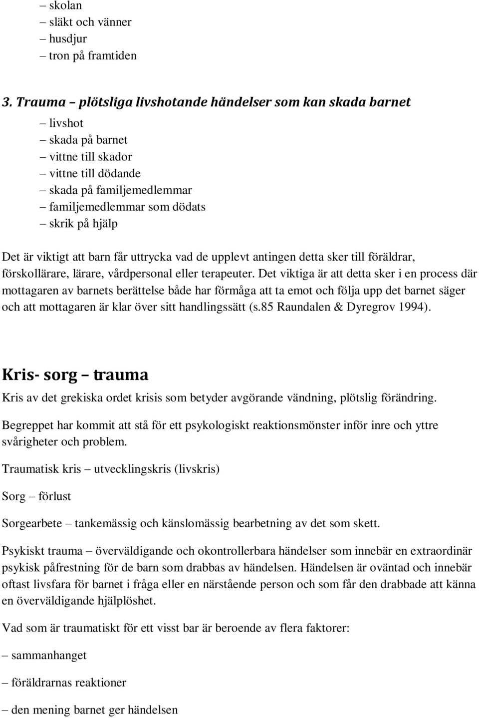 viktigt att barn får uttrycka vad de upplevt antingen detta sker till föräldrar, förskollärare, lärare, vårdpersonal eller terapeuter.