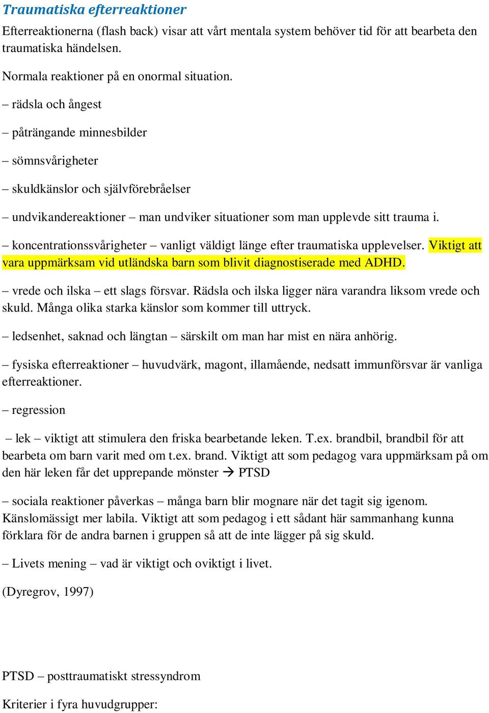 koncentrationssvårigheter vanligt väldigt länge efter traumatiska upplevelser. Viktigt att vara uppmärksam vid utländska barn som blivit diagnostiserade med ADHD. vrede och ilska ett slags försvar.