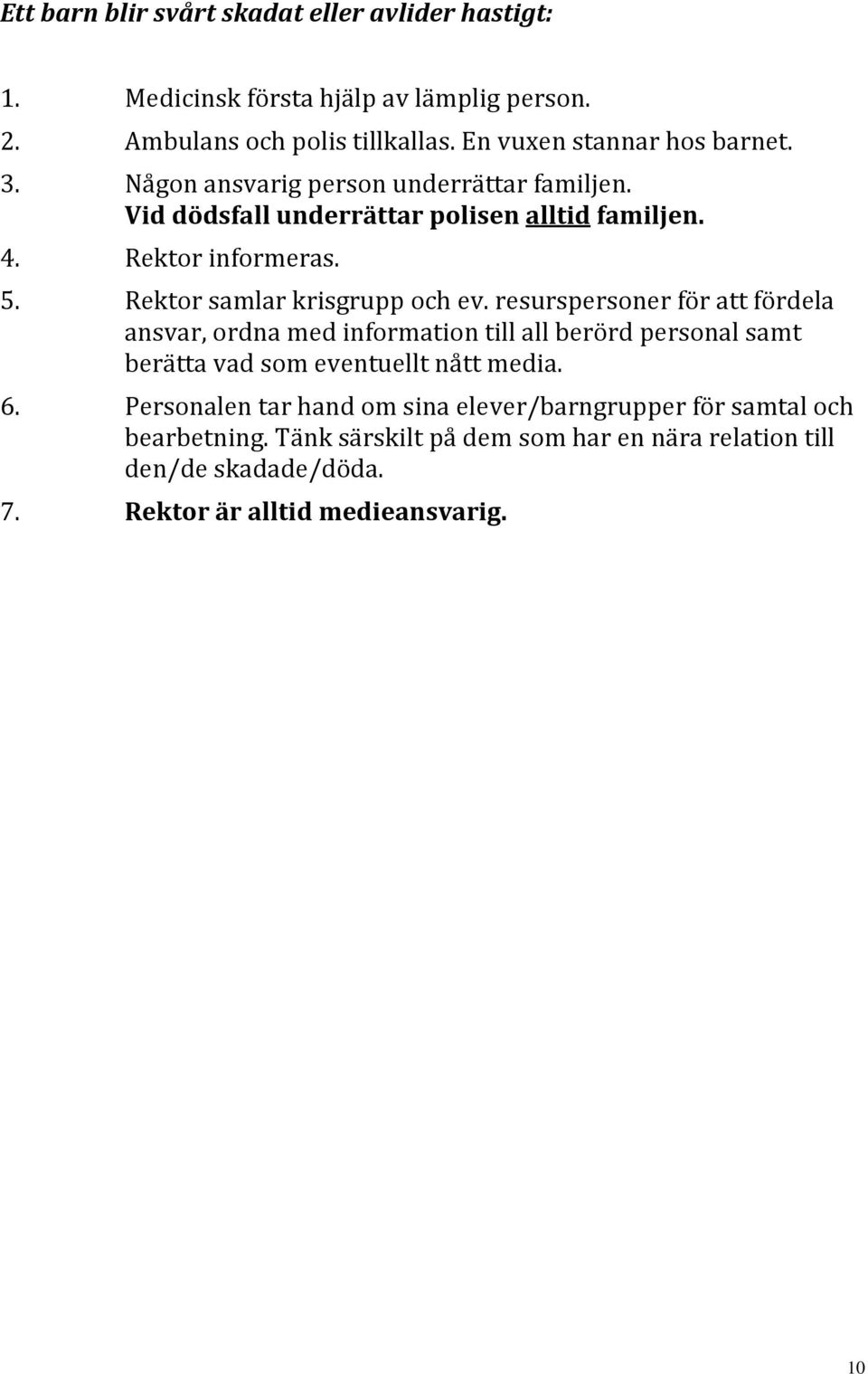 resurspersoner för att fördela ansvar, ordna med information till all berörd personal samt berätta vad som eventuellt nått media. 6.