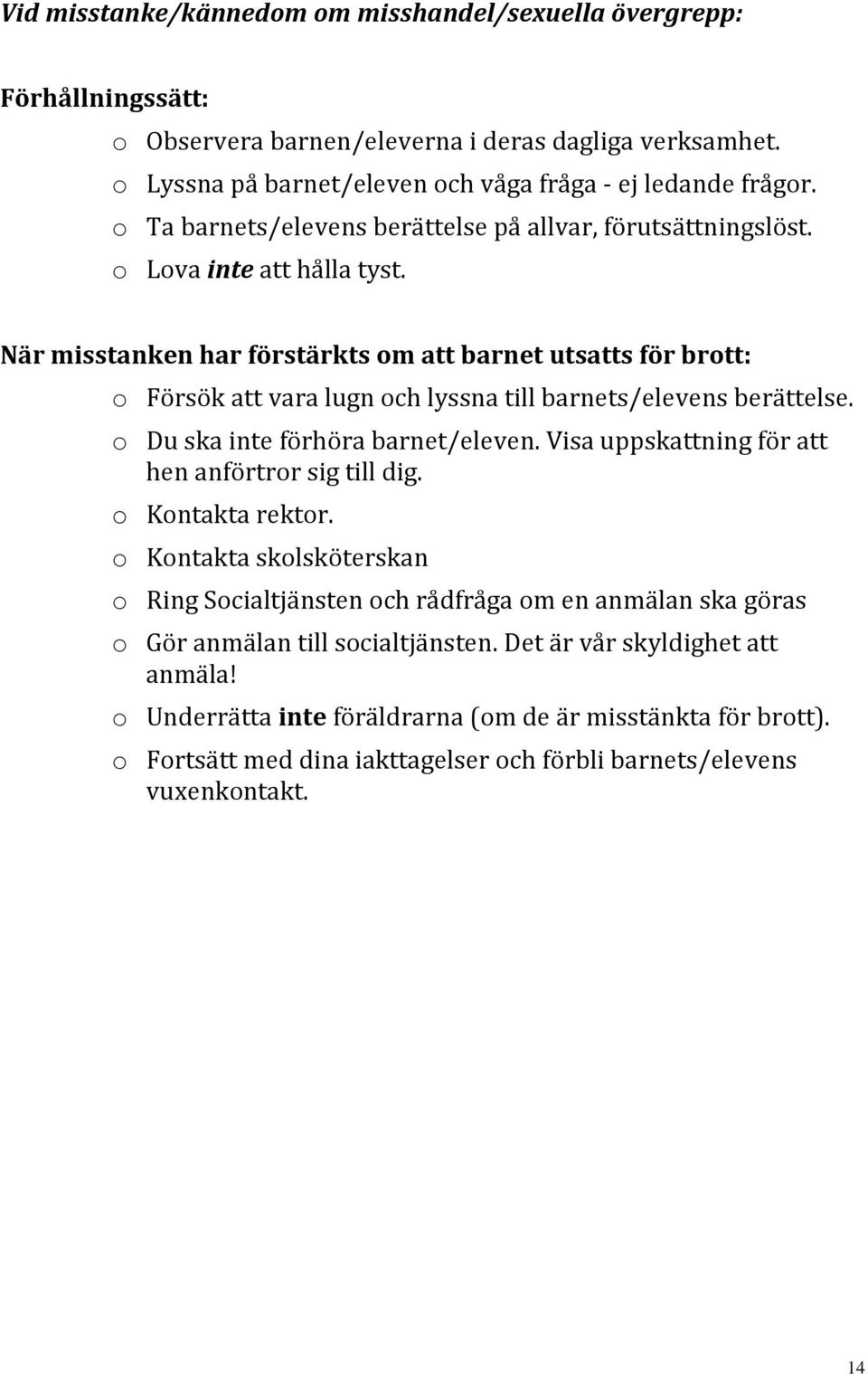 När misstanken har förstärkts om att barnet utsatts för brott: o Försök att vara lugn och lyssna till barnets/elevens berättelse. o Du ska inte förhöra barnet/eleven.