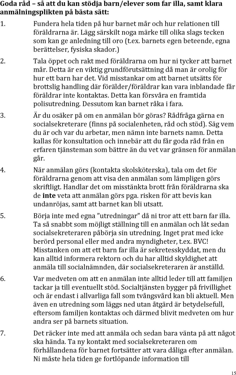 Tala öppet och rakt med föräldrarna om hur ni tycker att barnet mår. Detta är en viktig grundförutsättning då man är orolig för hur ett barn har det.