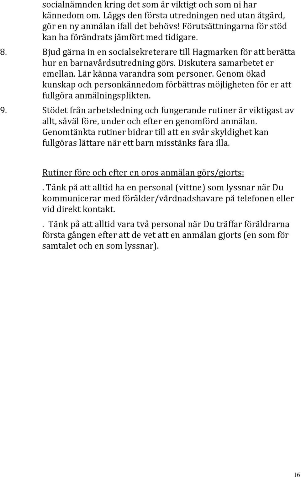 Diskutera samarbetet er emellan. Lär känna varandra som personer. Genom ökad kunskap och personkännedom förbättras möjligheten för er att fullgöra anmälningsplikten. 9.