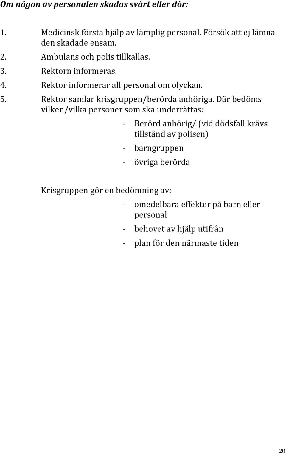Rektor samlar krisgruppen/berörda anhöriga.