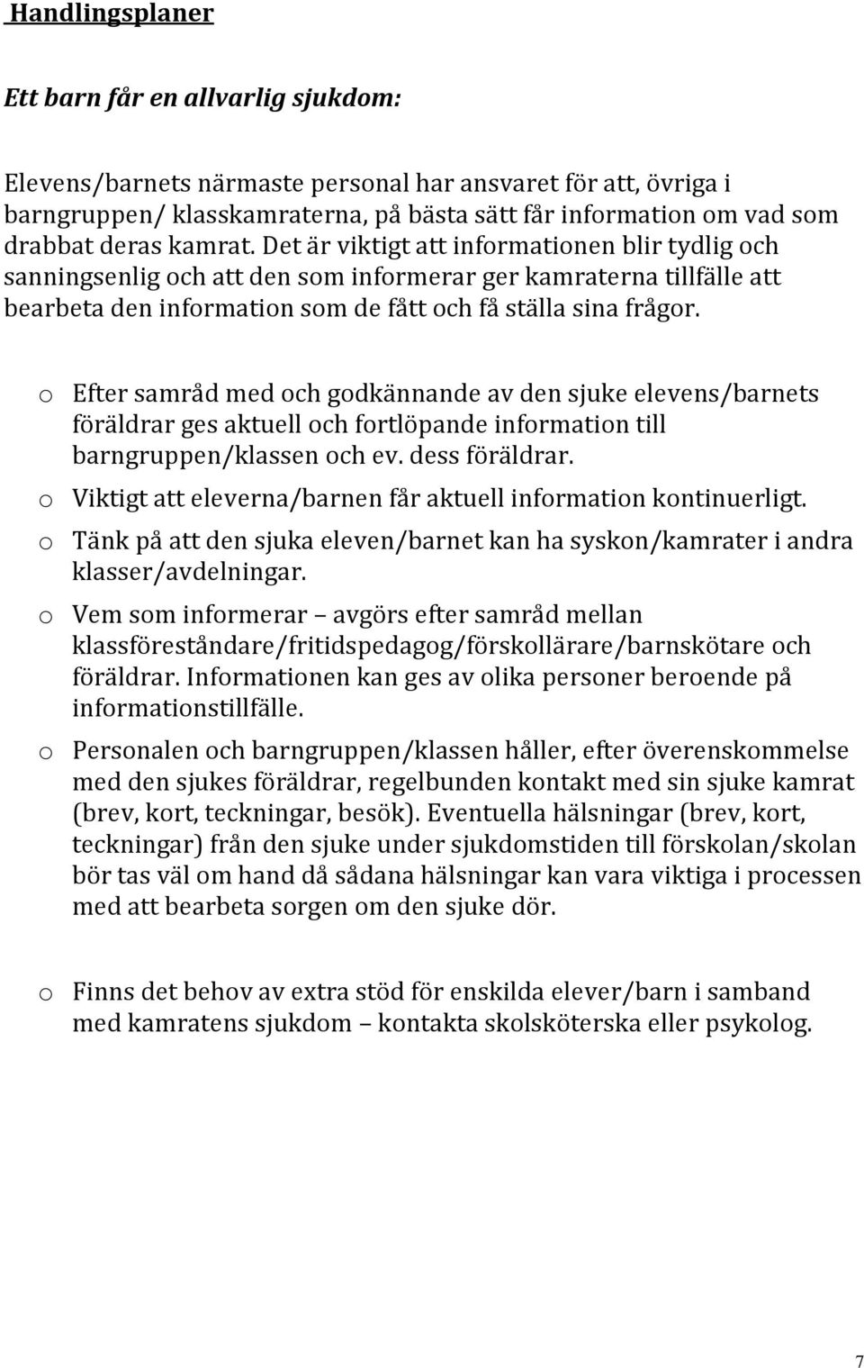 o Efter samråd med och godkännande av den sjuke elevens/barnets föräldrar ges aktuell och fortlöpande information till barngruppen/klassen och ev. dess föräldrar.