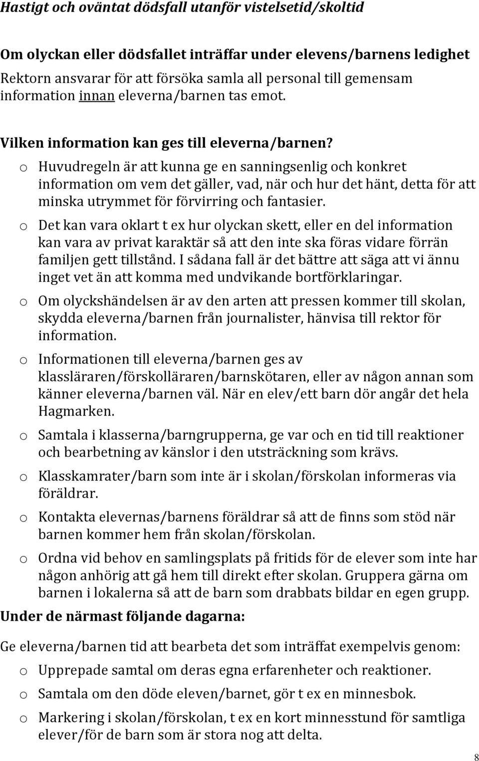 o Huvudregeln är att kunna ge en sanningsenlig och konkret information om vem det gäller, vad, när och hur det hänt, detta för att minska utrymmet för förvirring och fantasier.